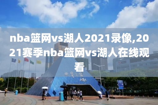 nba篮网vs湖人2021录像,2021赛季nba篮网vs湖人在线观看