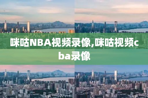 咪咕NBA视频录像,咪咕视频cba录像