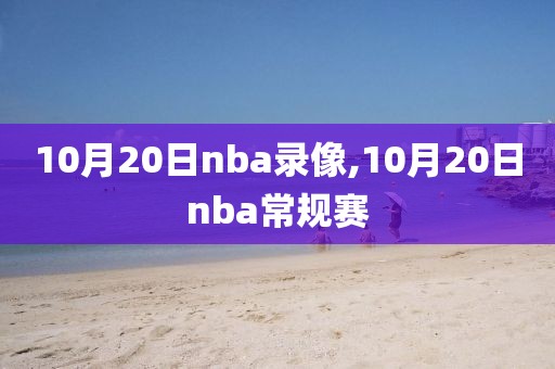 10月20日nba录像,10月20日nba常规赛