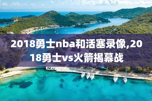 2018勇士nba和活塞录像,2018勇士vs火箭揭幕战