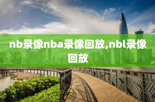nb录像nba录像回放,nbl录像回放