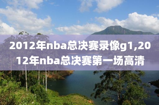 2012年nba总决赛录像g1,2012年nba总决赛第一场高清