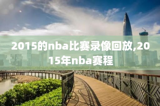 2015的nba比赛录像回放,2015年nba赛程