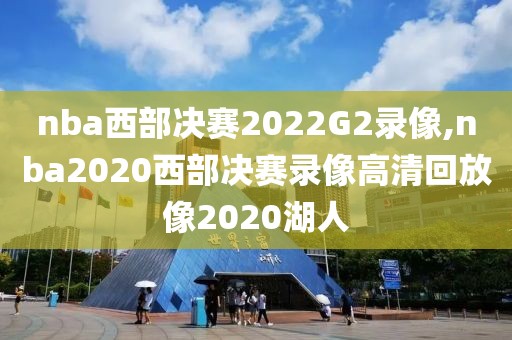 nba西部决赛2022G2录像,nba2020西部决赛录像高清回放像2020湖人