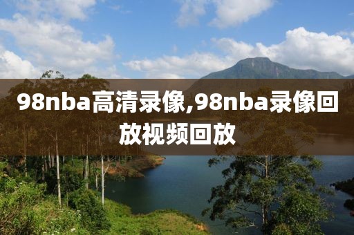 98nba高清录像,98nba录像回放视频回放