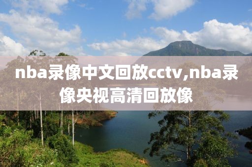 nba录像中文回放cctv,nba录像央视高清回放像