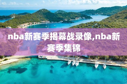 nba新赛季揭幕战录像,nba新赛季集锦