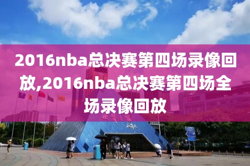 2016nba总决赛第四场录像回放,2016nba总决赛第四场全场录像回放