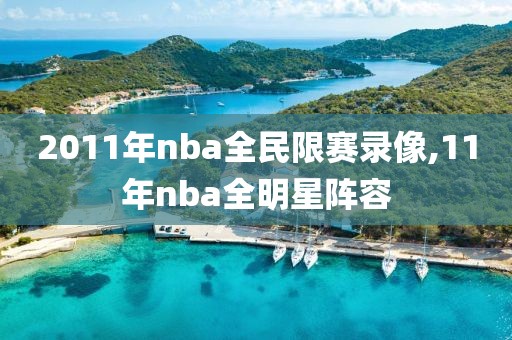 2011年nba全民限赛录像,11年nba全明星阵容