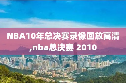 NBA10年总决赛录像回放高清,nba总决赛 2010