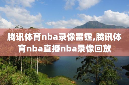 腾讯体育nba录像雷霆,腾讯体育nba直播nba录像回放