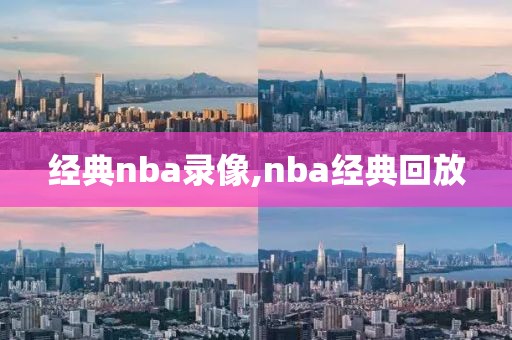 经典nba录像,nba经典回放