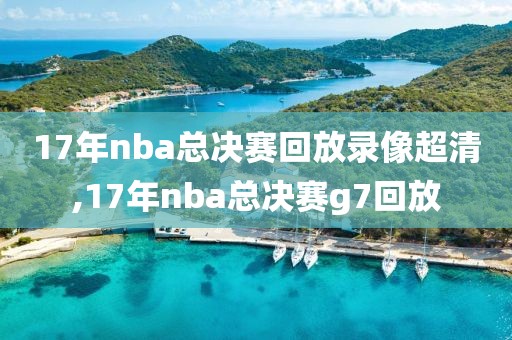 17年nba总决赛回放录像超清,17年nba总决赛g7回放