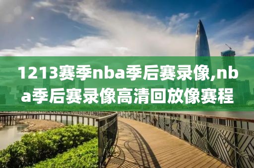 1213赛季nba季后赛录像,nba季后赛录像高清回放像赛程