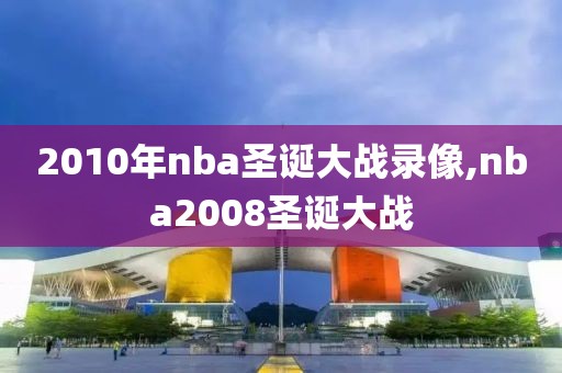 2010年nba圣诞大战录像,nba2008圣诞大战
