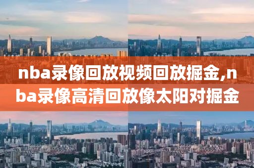 nba录像回放视频回放掘金,nba录像高清回放像太阳对掘金