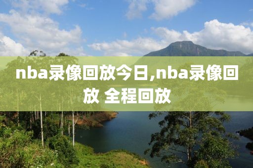 nba录像回放今日,nba录像回放 全程回放