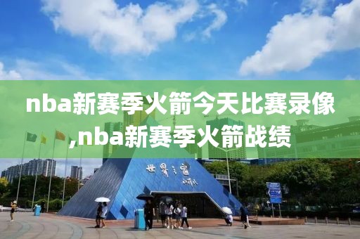 nba新赛季火箭今天比赛录像,nba新赛季火箭战绩