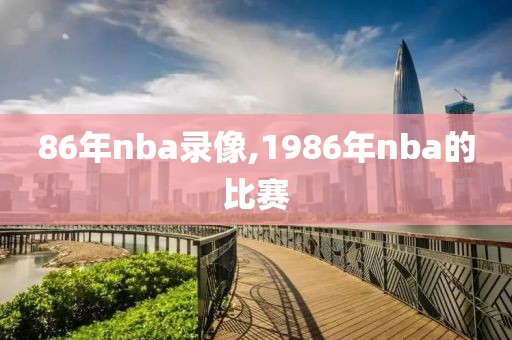 86年nba录像,1986年nba的比赛