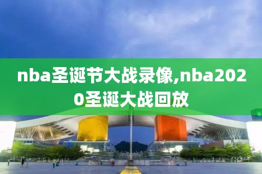 nba圣诞节大战录像,nba2020圣诞大战回放