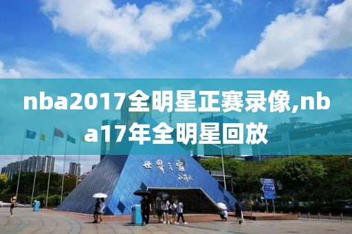 nba2017全明星正赛录像,nba17年全明星回放