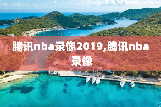 腾讯nba录像2019,腾讯nba 录像