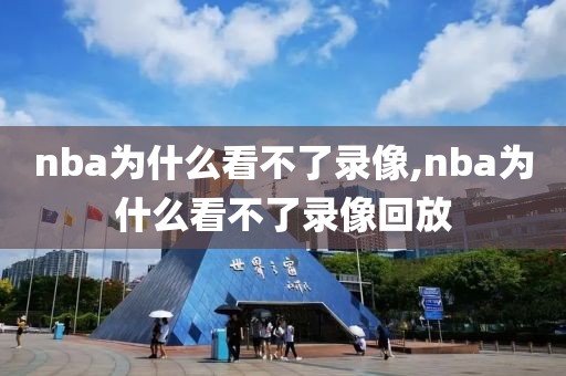 nba为什么看不了录像,nba为什么看不了录像回放