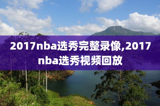2017nba选秀完整录像,2017nba选秀视频回放