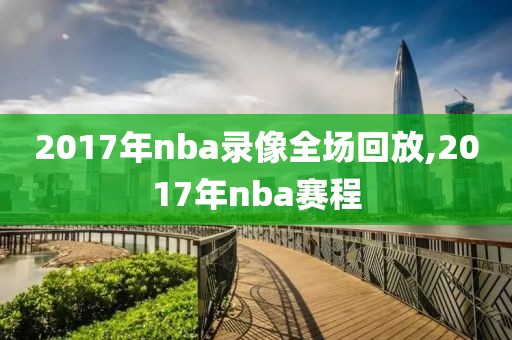 2017年nba录像全场回放,2017年nba赛程