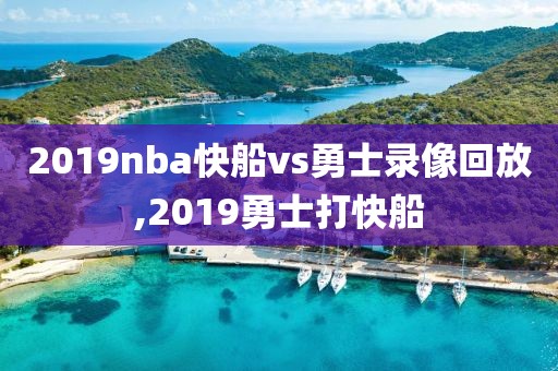 2019nba快船vs勇士录像回放,2019勇士打快船