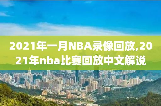 2021年一月NBA录像回放,2021年nba比赛回放中文解说